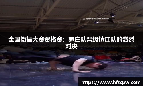 全国街舞大赛资格赛：枣庄队晋级镇江队的激烈对决
