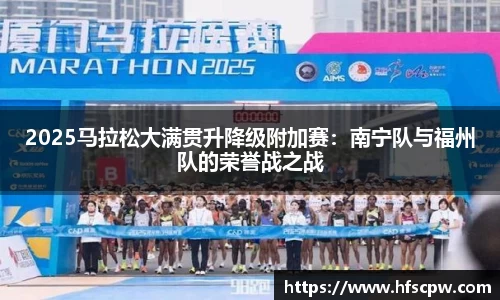 2025马拉松大满贯升降级附加赛：南宁队与福州队的荣誉战之战