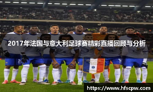 2017年法国与意大利足球赛精彩直播回顾与分析