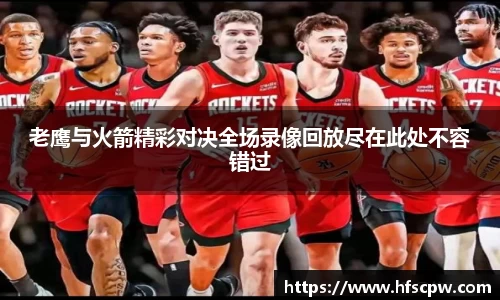 老鹰与火箭精彩对决全场录像回放尽在此处不容错过